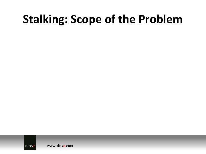 Stalking: Scope of the Problem www. dinse. com 