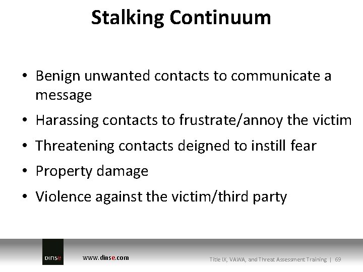 Stalking Continuum • Benign unwanted contacts to communicate a message • Harassing contacts to