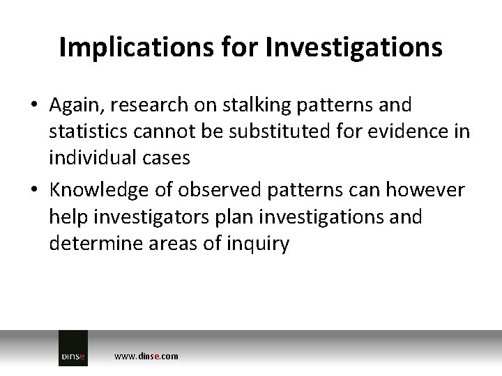 Implications for Investigations • Again, research on stalking patterns and statistics cannot be substituted