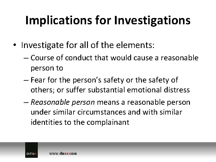 Implications for Investigations • Investigate for all of the elements: – Course of conduct