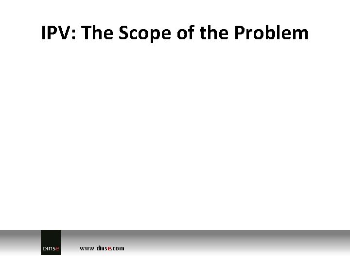 IPV: The Scope of the Problem www. dinse. com 