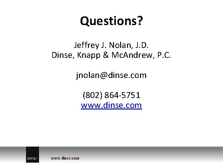 Questions? Jeffrey J. Nolan, J. D. Dinse, Knapp & Mc. Andrew, P. C. jnolan@dinse.