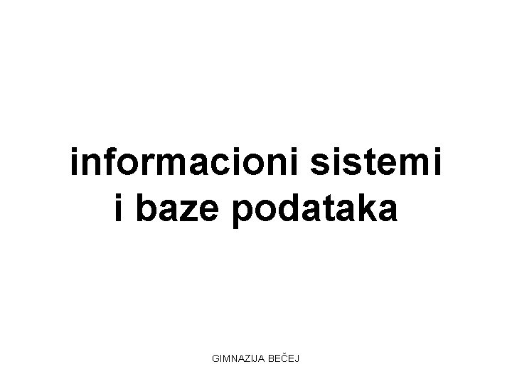 informacioni sistemi i baze podataka GIMNAZIJA BEČEJ 