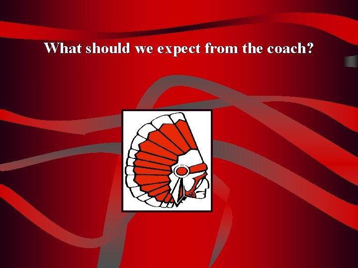 What should we expect from the coach? 