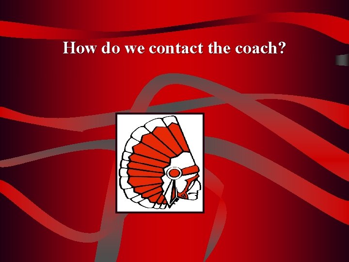 How do we contact the coach? 