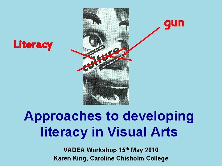 gun Literacy Approaches to developing literacy in Visual Arts VADEA Workshop 15 th May