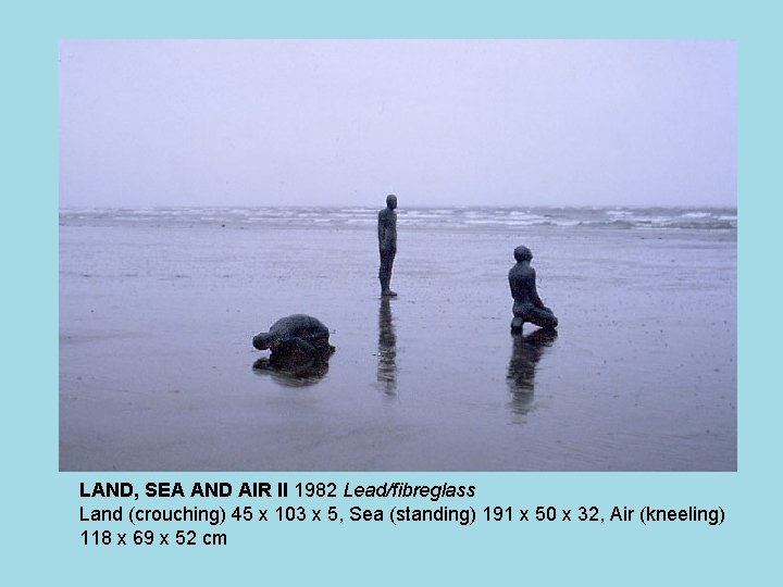 LAND, SEA AND AIR II 1982 Lead/fibreglass Land (crouching) 45 x 103 x 5,
