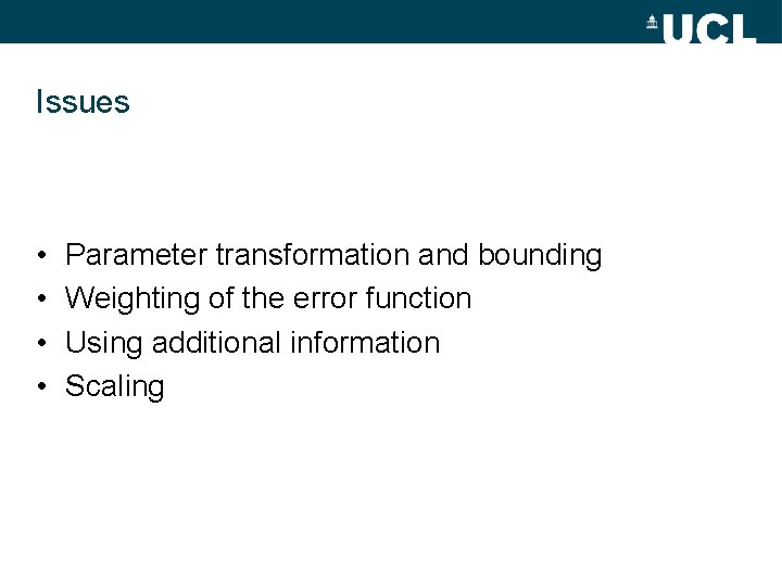 Issues • • Parameter transformation and bounding Weighting of the error function Using additional