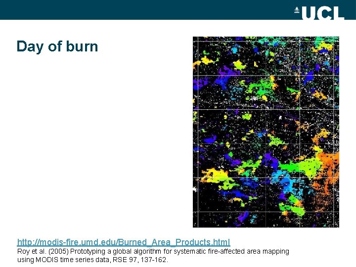 Day of burn http: //modis-fire. umd. edu/Burned_Area_Products. html Roy et al. (2005) Prototyping a