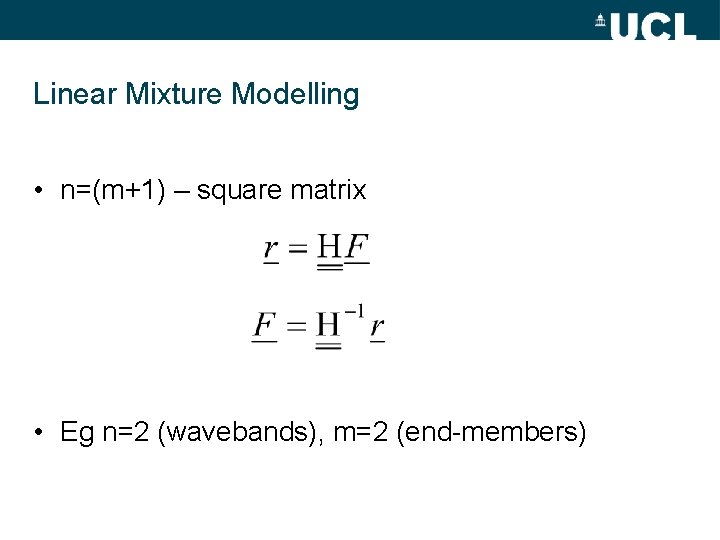 Linear Mixture Modelling • n=(m+1) – square matrix • Eg n=2 (wavebands), m=2 (end-members)