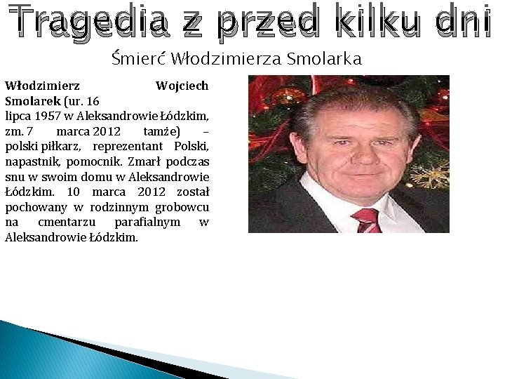 Tragedia z przed kilku dni Śmierć Włodzimierza Smolarka Włodzimierz Wojciech Smolarek (ur. 16 lipca