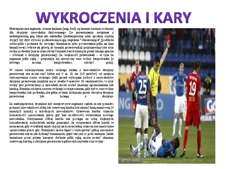 Niebezpieczne zagrania, zwane faulami (ang. foul) są karane rzutami wolnymi dla drużyny zawodnika faulowanego.