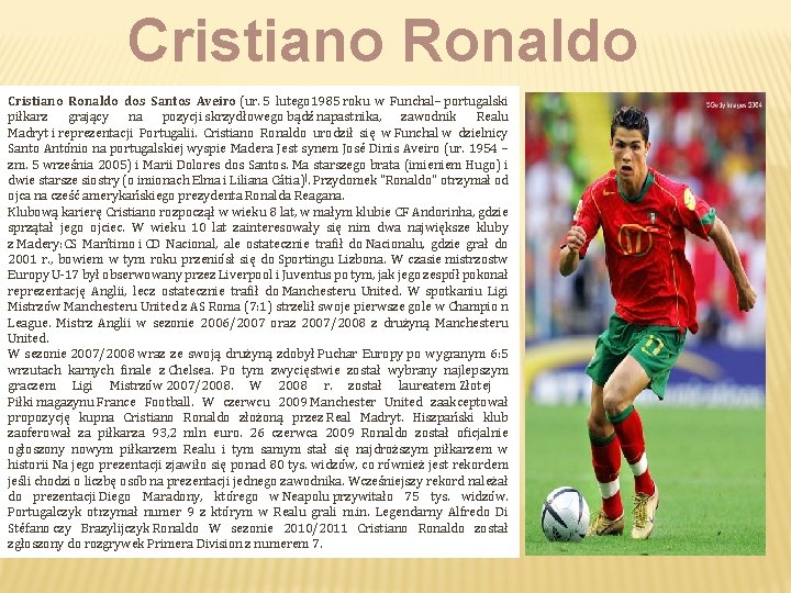 Cristiano Ronaldo dos Santos Aveiro (ur. 5 lutego 1985 roku w Funchal– portugalski piłkarz