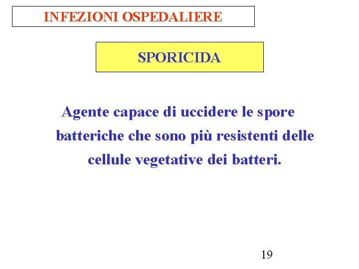 INFEZIONI OSPEDALIERE SPORICIDA Agente capace di uccidere le spore batteriche sono più resistenti delle