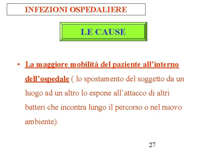INFEZIONI OSPEDALIERE LE CAUSE • La maggiore mobilità del paziente all’interno dell’ospedale ( lo