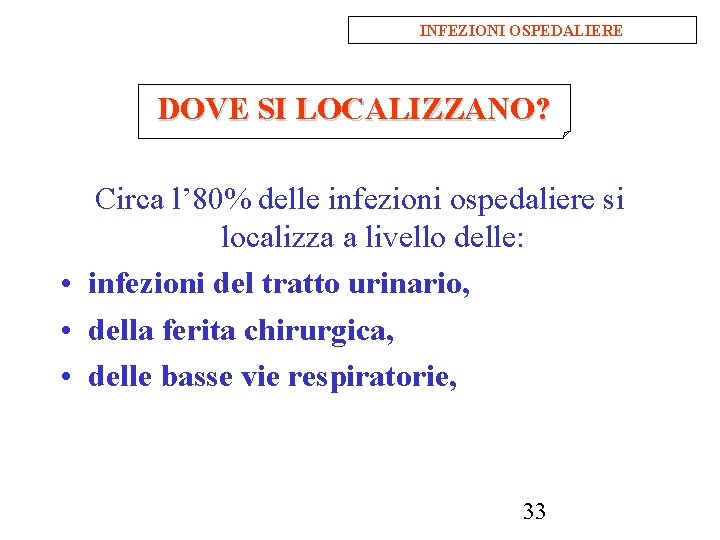 INFEZIONI OSPEDALIERE DOVE SI LOCALIZZANO? Circa l’ 80% delle infezioni ospedaliere si localizza a