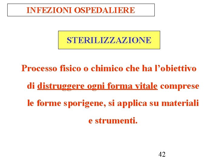 INFEZIONI OSPEDALIERE STERILIZZAZIONE Processo fisico o chimico che ha l’obiettivo di distruggere ogni forma