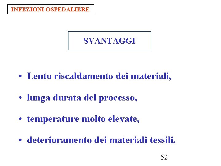 INFEZIONI OSPEDALIERE SVANTAGGI • Lento riscaldamento dei materiali, • lunga durata del processo, •