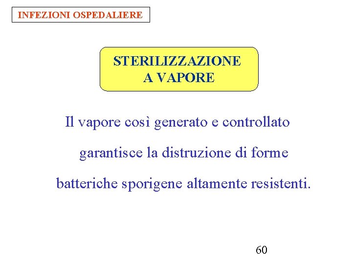 INFEZIONI OSPEDALIERE STERILIZZAZIONE A VAPORE Il vapore così generato e controllato garantisce la distruzione