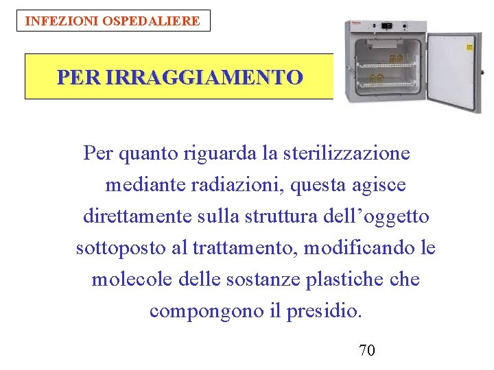 INFEZIONI OSPEDALIERE PER IRRAGGIAMENTO Per quanto riguarda la sterilizzazione mediante radiazioni, questa agisce direttamente