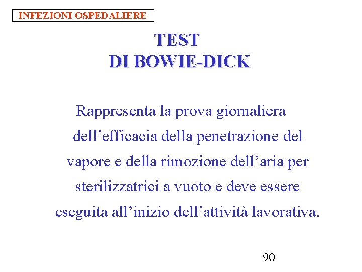 INFEZIONI OSPEDALIERE TEST DI BOWIE-DICK Rappresenta la prova giornaliera dell’efficacia della penetrazione del vapore