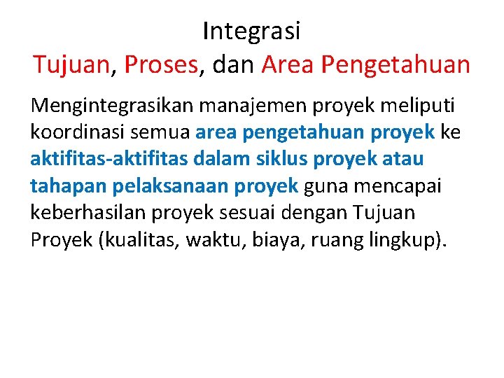 Integrasi Tujuan, Proses, dan Area Pengetahuan Mengintegrasikan manajemen proyek meliputi koordinasi semua area pengetahuan