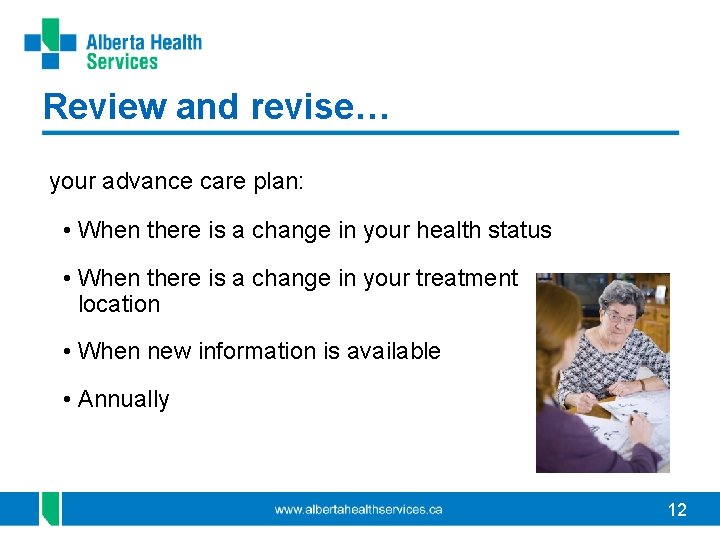 Review and revise… your advance care plan: • When there is a change in