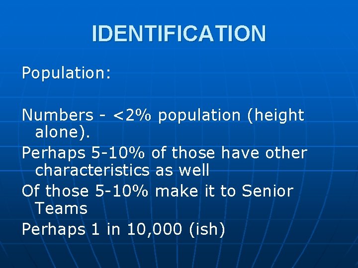 IDENTIFICATION Population: Numbers - <2% population (height alone). Perhaps 5 -10% of those have