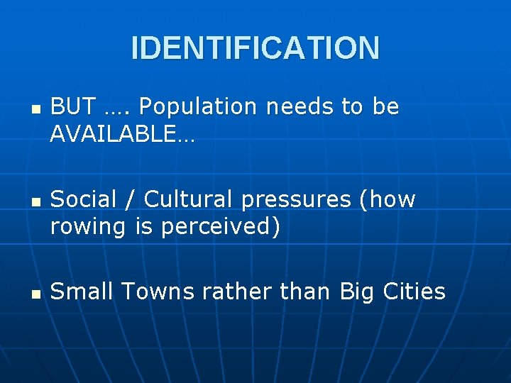 IDENTIFICATION n n n BUT …. Population needs to be AVAILABLE… Social / Cultural