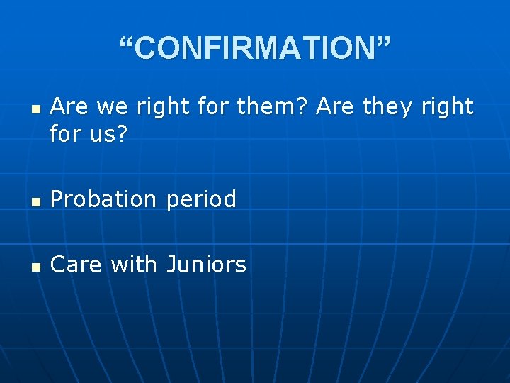 “CONFIRMATION” n Are we right for them? Are they right for us? n Probation