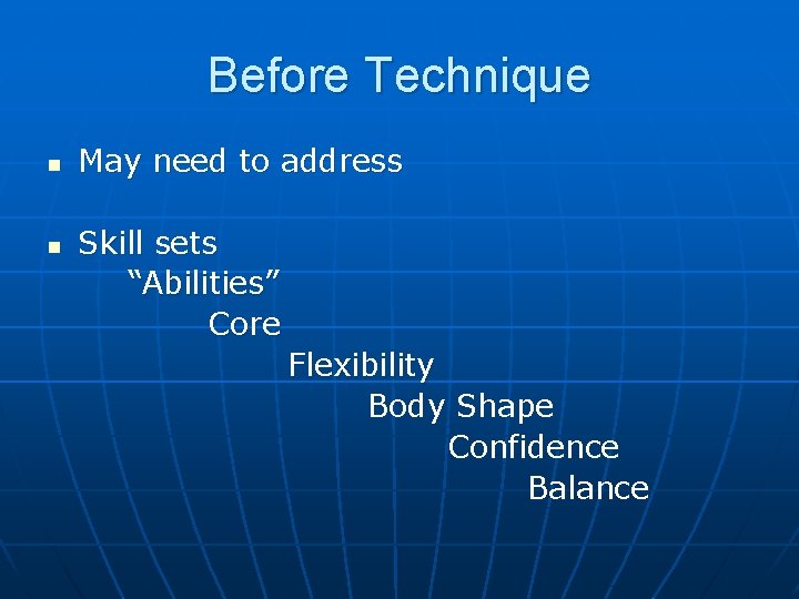 Before Technique n n May need to address Skill sets “Abilities” Core Flexibility Body