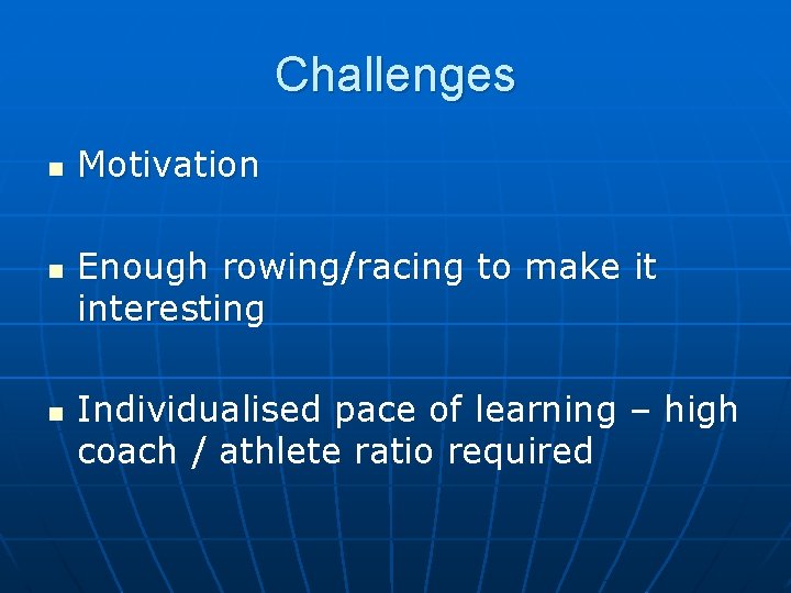 Challenges n n n Motivation Enough rowing/racing to make it interesting Individualised pace of