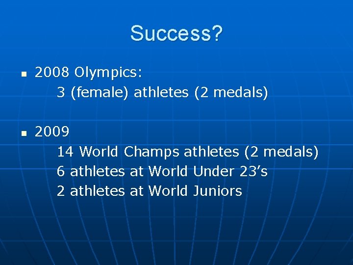 Success? n n 2008 Olympics: 3 (female) athletes (2 medals) 2009 14 World Champs