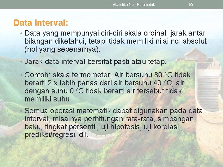 Statistika Non-Parametrik 10 Data Interval: • Data yang mempunyai ciri-ciri skala ordinal, jarak antar