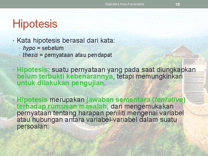 Statistika Non-Parametrik 15 Hipotesis • Kata hipotesis berasal dari kata: • hypo = sebelum