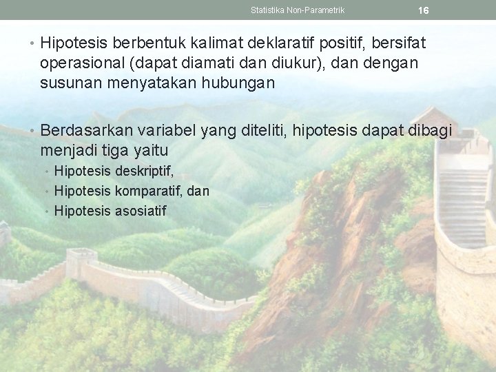 Statistika Non-Parametrik 16 • Hipotesis berbentuk kalimat deklaratif positif, bersifat operasional (dapat diamati dan