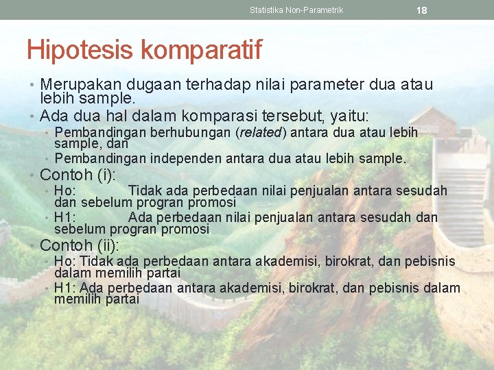 Statistika Non-Parametrik 18 Hipotesis komparatif • Merupakan dugaan terhadap nilai parameter dua atau lebih