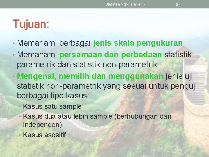 Statistika Non-Parametrik 2 Tujuan: • Memahami berbagai jenis skala pengukuran • Memahami persamaan dan