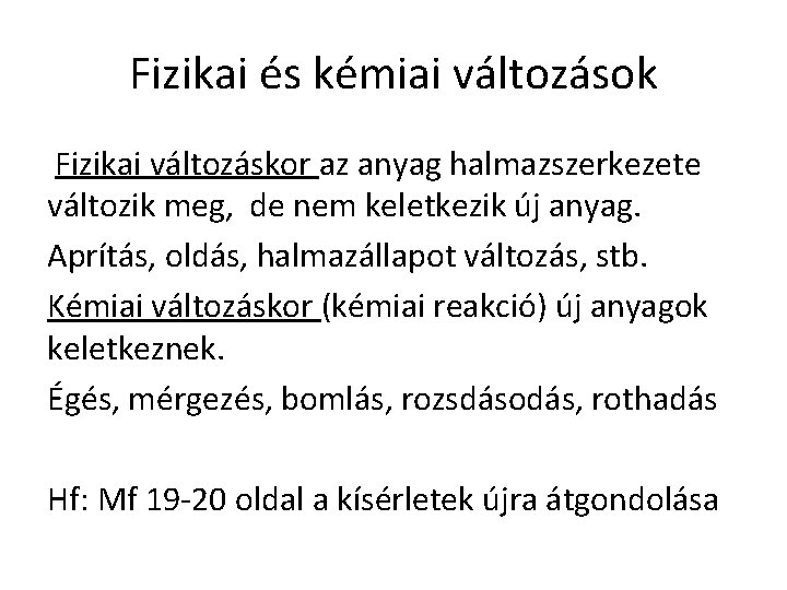 Fizikai és kémiai változások Fizikai változáskor az anyag halmazszerkezete változik meg, de nem keletkezik