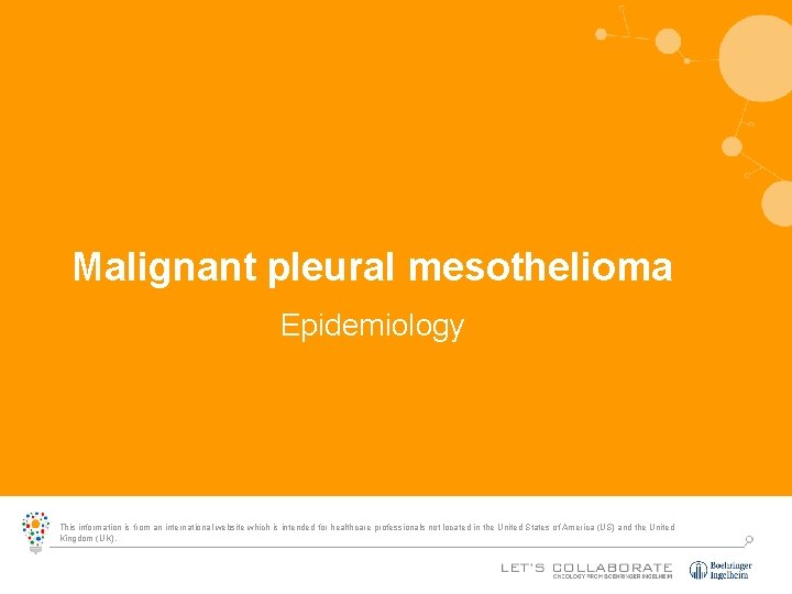 Malignant pleural mesothelioma Epidemiology This information is from an international website which is intended Malignant pleural mesothelioma Epidemiology This information is from an international website which is intended