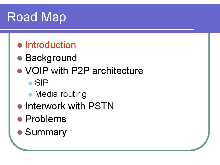 Road Map l Introduction l Background l VOIP with P 2 P architecture SIP