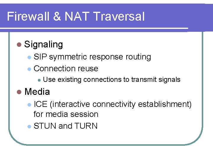 Firewall & NAT Traversal l Signaling SIP symmetric response routing l Connection reuse l