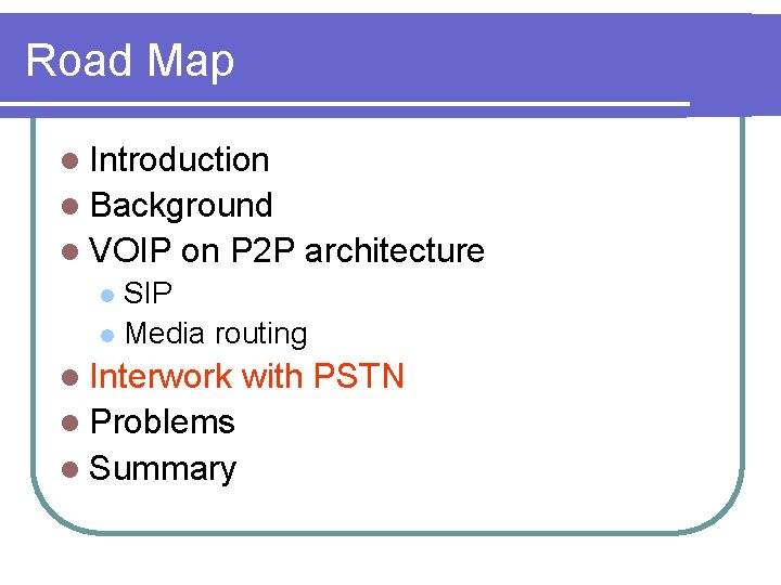Road Map l Introduction l Background l VOIP on P 2 P architecture SIP