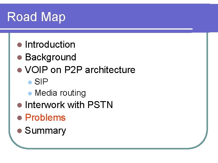 Road Map l Introduction l Background l VOIP on P 2 P architecture SIP