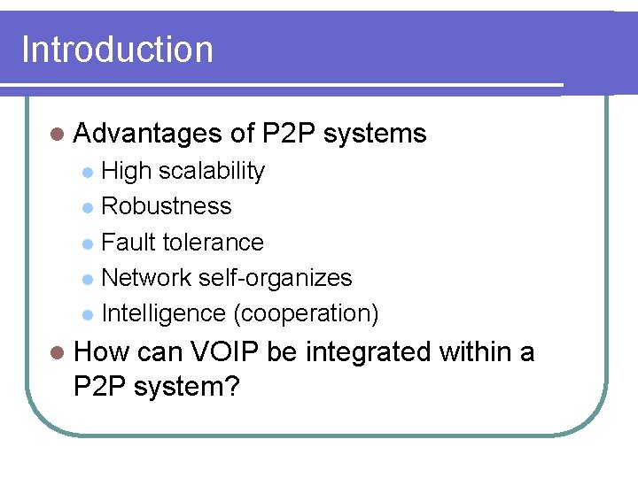 Introduction l Advantages of P 2 P systems High scalability l Robustness l Fault