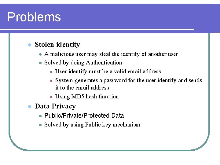 Problems l Stolen identity l l l A malicious user may steal the identify