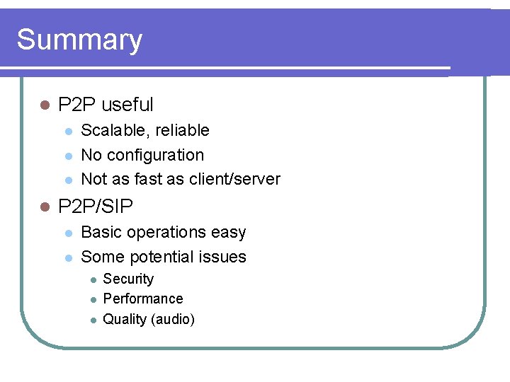 Summary l P 2 P useful l l Scalable, reliable No configuration Not as