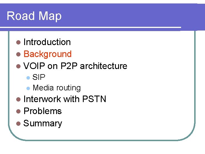 Road Map l Introduction l Background l VOIP on P 2 P architecture SIP