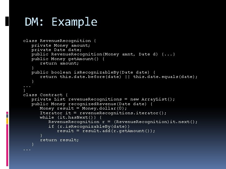 DM: Example class Revenue. Recognition { private Money amount; private Date date; public Revenue.