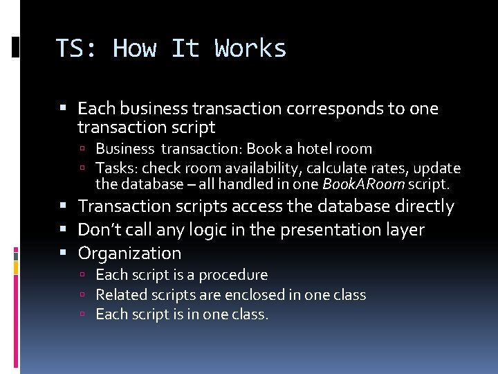 TS: How It Works Each business transaction corresponds to one transaction script Business transaction: